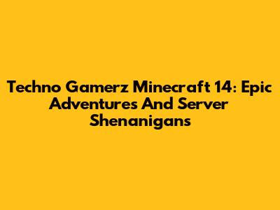 Techno Gamerz Minecraft 14: Epic Adventures And Server Shenanigans