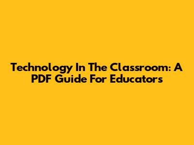 Technology In The Classroom: A PDF Guide For Educators