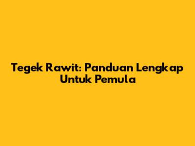Tegek Rawit: Panduan Lengkap Untuk Pemula