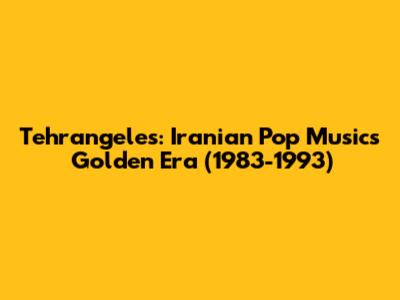 Tehrangeles: Iranian Pop Music's Golden Era (1983-1993)