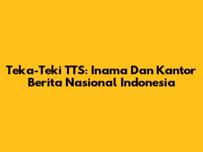 Teka-Teki TTS: Inama Dan Kantor Berita Nasional Indonesia