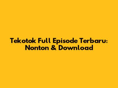 Tekotok Full Episode Terbaru: Nonton & Download