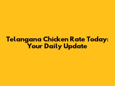 Telangana Chicken Rate Today: Your Daily Update