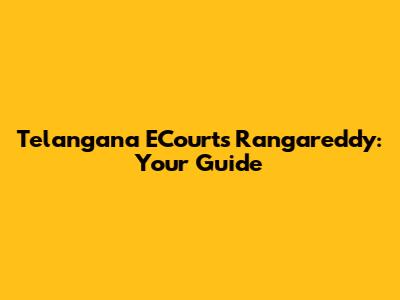Telangana ECourts Rangareddy: Your Guide