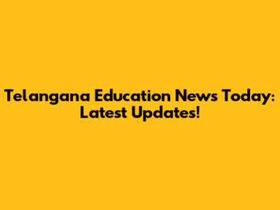 Telangana Education News Today: Latest Updates!