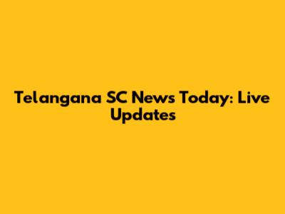 Telangana SC News Today: Live Updates