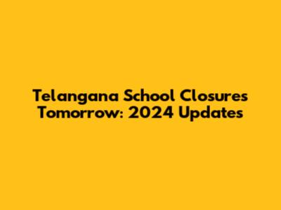 Telangana School Closures Tomorrow: 2024 Updates