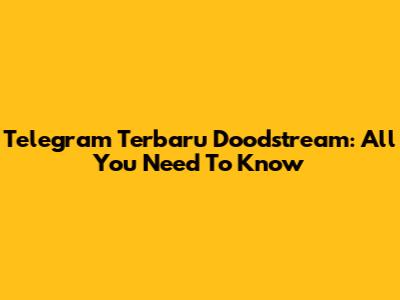 Telegram Terbaru Doodstream: All You Need To Know