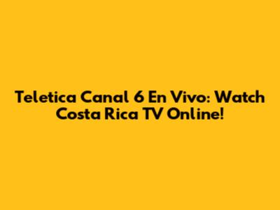 Teletica Canal 6 En Vivo: Watch Costa Rica TV Online!