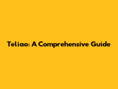 Teliao: A Comprehensive Guide