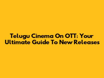Telugu Cinema On OTT: Your Ultimate Guide To New Releases