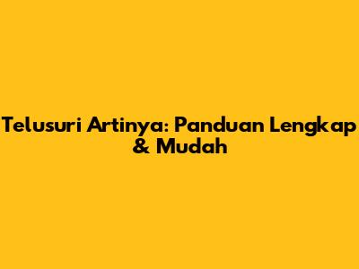 Telusuri Artinya: Panduan Lengkap & Mudah