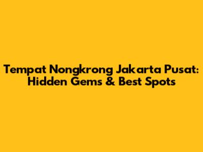 Tempat Nongkrong Jakarta Pusat: Hidden Gems & Best Spots