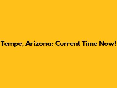 Tempe, Arizona: Current Time Now!