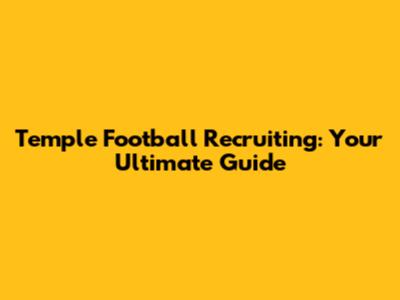Temple Football Recruiting: Your Ultimate Guide