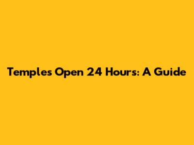 Temples Open 24 Hours: A Guide