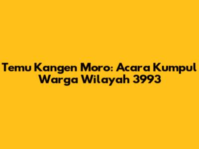 Temu Kangen Moro: Acara Kumpul Warga Wilayah 3993