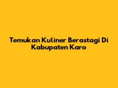 Temukan Kuliner Berastagi Di Kabupaten Karo