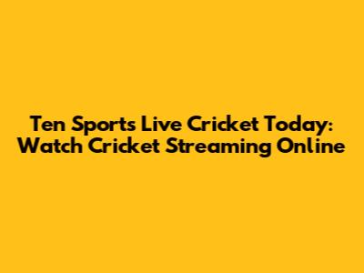 Ten Sports Live Cricket Today: Watch Cricket Streaming Online
