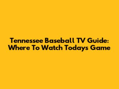 Tennessee Baseball TV Guide: Where To Watch Today's Game