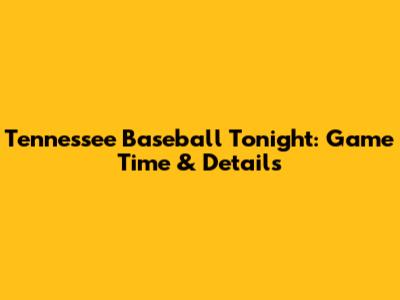 Tennessee Baseball Tonight: Game Time & Details