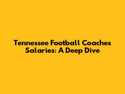 Tennessee Football Coaches Salaries: A Deep Dive