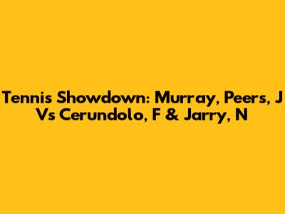 Tennis Showdown: Murray, Peers, J Vs Cerundolo, F & Jarry, N