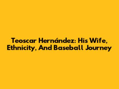Teoscar Hernández: His Wife, Ethnicity, And Baseball Journey