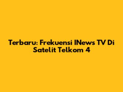 Terbaru: Frekuensi INews TV Di Satelit Telkom 4