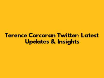 Terence Corcoran Twitter: Latest Updates & Insights