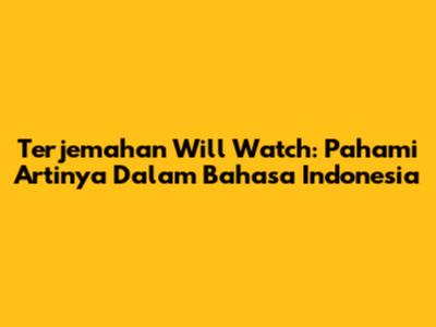 Terjemahan 'Will Watch': Pahami Artinya Dalam Bahasa Indonesia