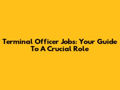 Terminal Officer Jobs: Your Guide To A Crucial Role