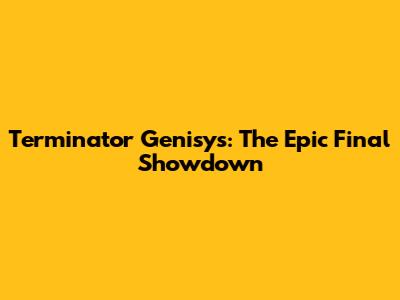 Terminator Genisys: The Epic Final Showdown