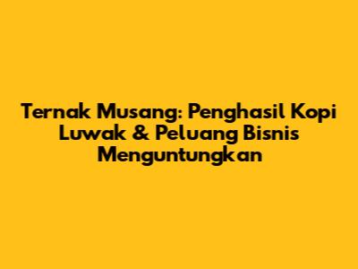 Ternak Musang: Penghasil Kopi Luwak & Peluang Bisnis Menguntungkan