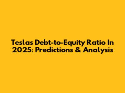 Tesla's Debt-to-Equity Ratio In 2025: Predictions & Analysis