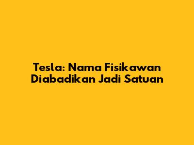 Tesla: Nama Fisikawan Diabadikan Jadi Satuan