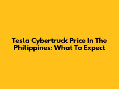 Tesla Cybertruck Price In The Philippines: What To Expect