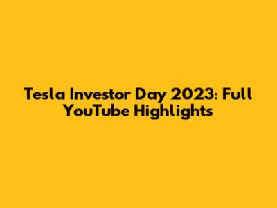 Tesla Investor Day 2023: Full YouTube Highlights