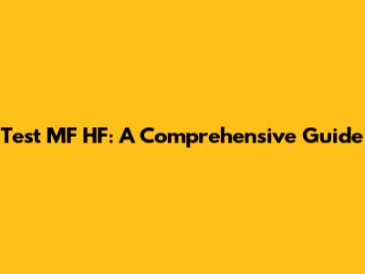 Test MF HF: A Comprehensive Guide