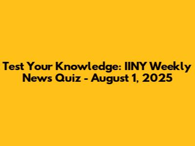 Test Your Knowledge: IINY Weekly News Quiz - August 1, 2025