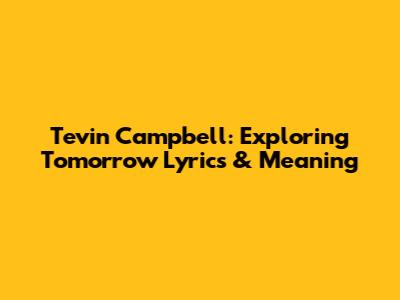 Tevin Campbell: Exploring 'Tomorrow' Lyrics & Meaning