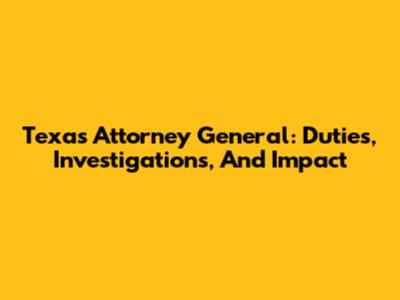 Texas Attorney General: Duties, Investigations, And Impact