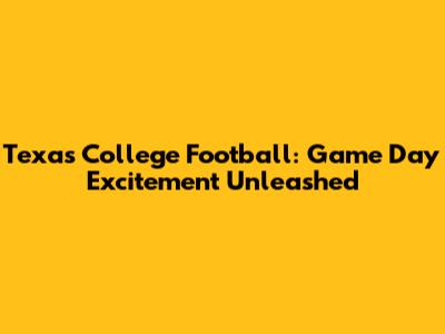 Texas College Football: Game Day Excitement Unleashed
