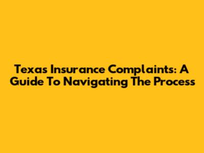 Texas Insurance Complaints: A Guide To Navigating The Process