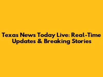 Texas News Today Live: Real-Time Updates & Breaking Stories
