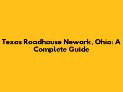 Texas Roadhouse Newark, Ohio: A Complete Guide