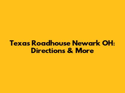 Texas Roadhouse Newark OH: Directions & More
