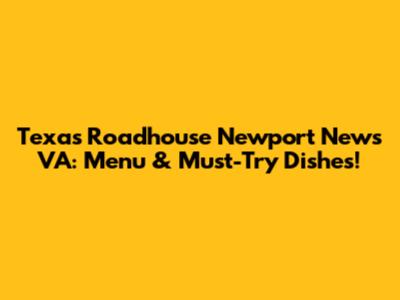 Texas Roadhouse Newport News VA: Menu & Must-Try Dishes!