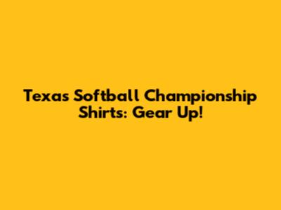 Texas Softball Championship Shirts: Gear Up!