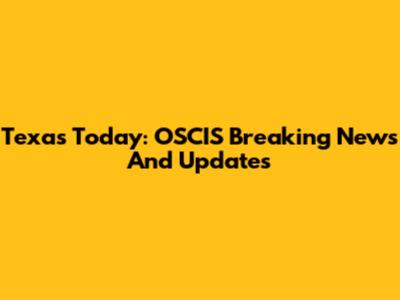 Texas Today: OSCIS Breaking News And Updates